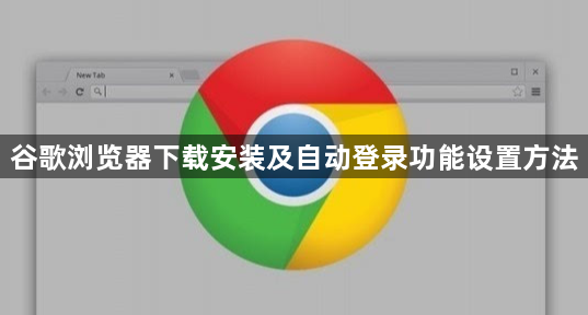 谷歌浏览器下载安装及自动登录功能设置方法1
