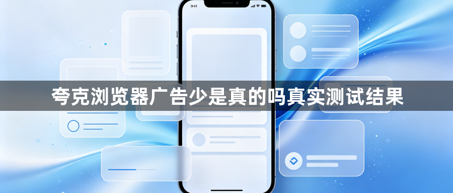 夸克浏览器广告少是真的吗真实测试结果1