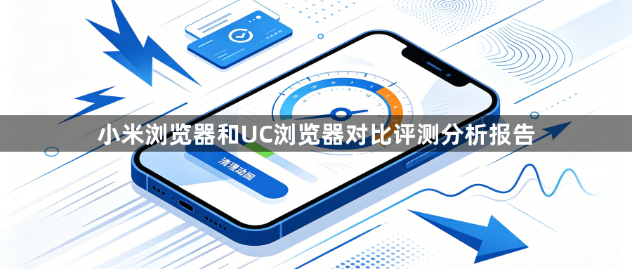 小米浏览器和UC浏览器对比评测分析报告1