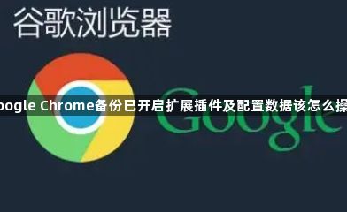 google Chrome备份已开启扩展插件及配置数据该怎么操作1