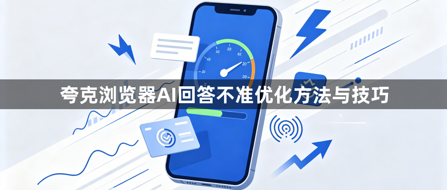 夸克浏览器AI回答不准优化方法与技巧1