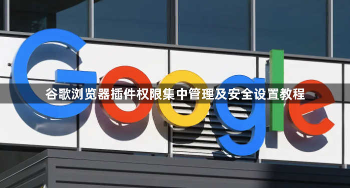 谷歌浏览器插件权限集中管理及安全设置教程1