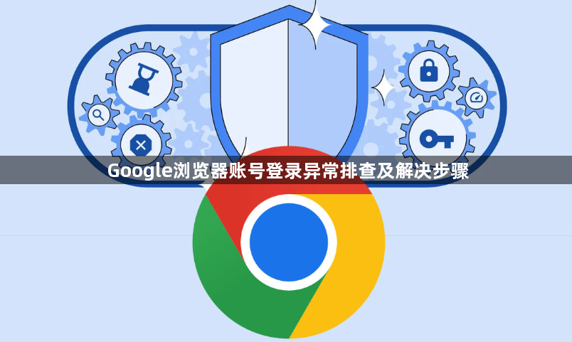 Google浏览器账号登录异常排查及解决步骤1