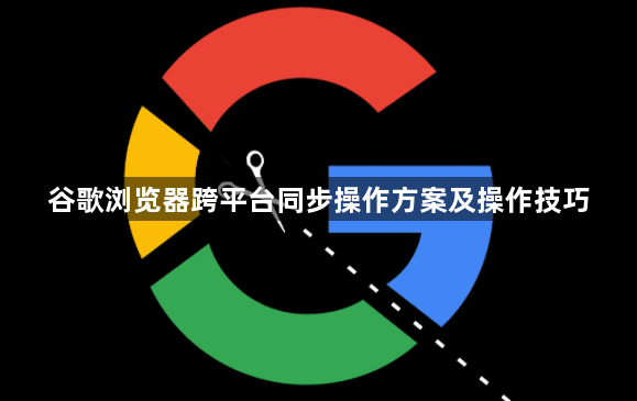 谷歌浏览器跨平台同步操作方案及操作技巧1