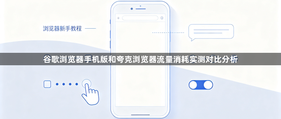 谷歌浏览器手机版和夸克浏览器流量消耗实测对比分析1