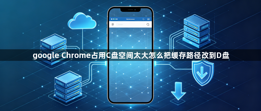 google Chrome占用C盘空间太大怎么把缓存路径改到D盘1