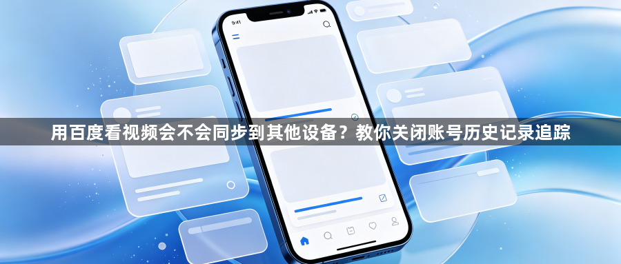 用百度看视频会不会同步到其他设备？教你关闭账号历史记录追踪1
