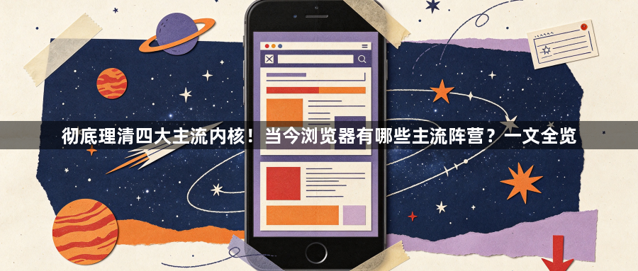 彻底理清四大主流内核！当今浏览器有哪些主流阵营？一文全览1