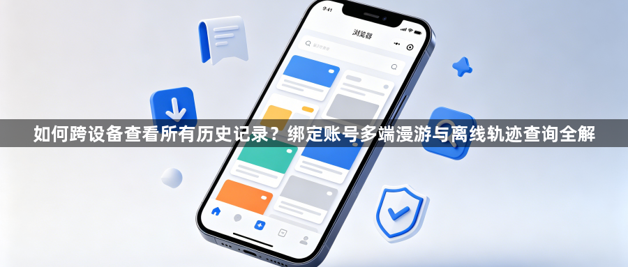 如何跨设备查看所有历史记录？绑定账号多端漫游与离线轨迹查询全解1