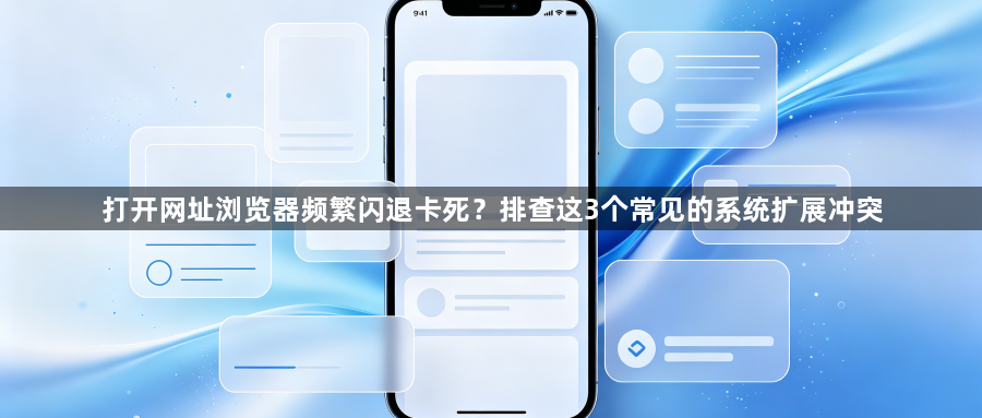 打开网址浏览器频繁闪退卡死？排查这3个常见的系统扩展冲突1